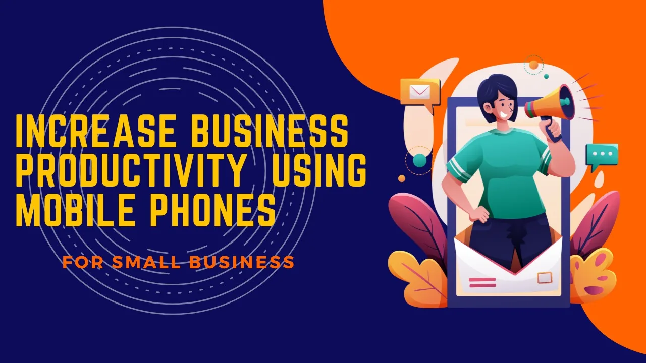 Increase business productivity using mobile phones