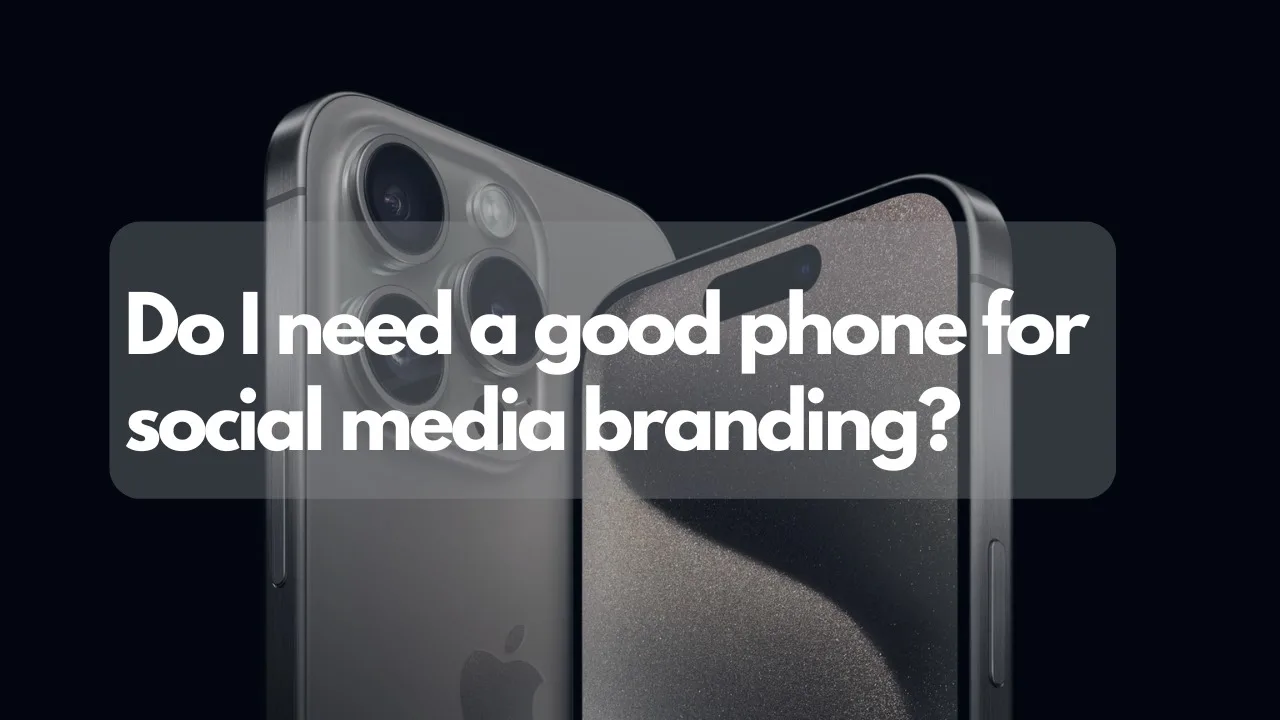 do i need a good phone for social media branding